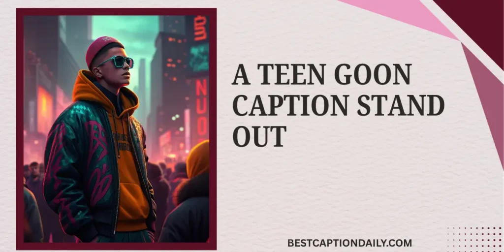 A Teen Goon Caption Stand Out