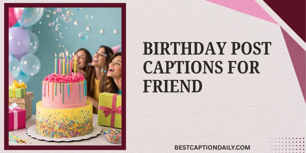 Birthday Post Captions For Friend