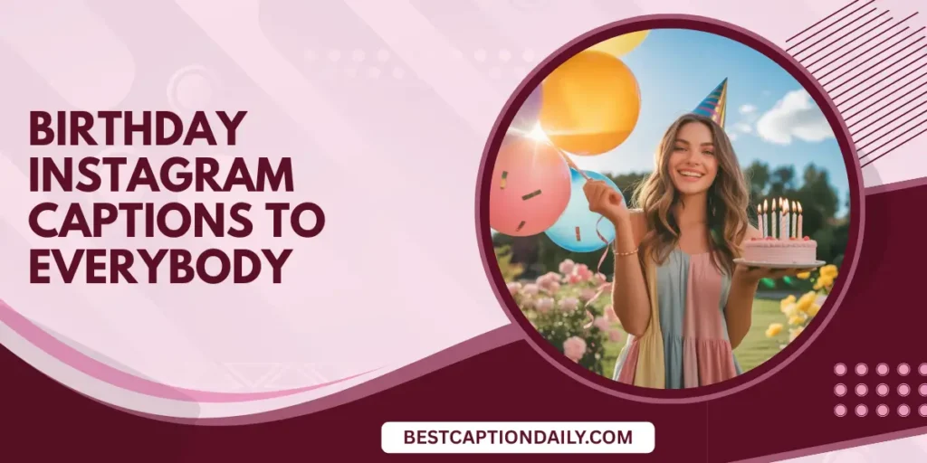 Birthday Instagram Captions to Everybody 
