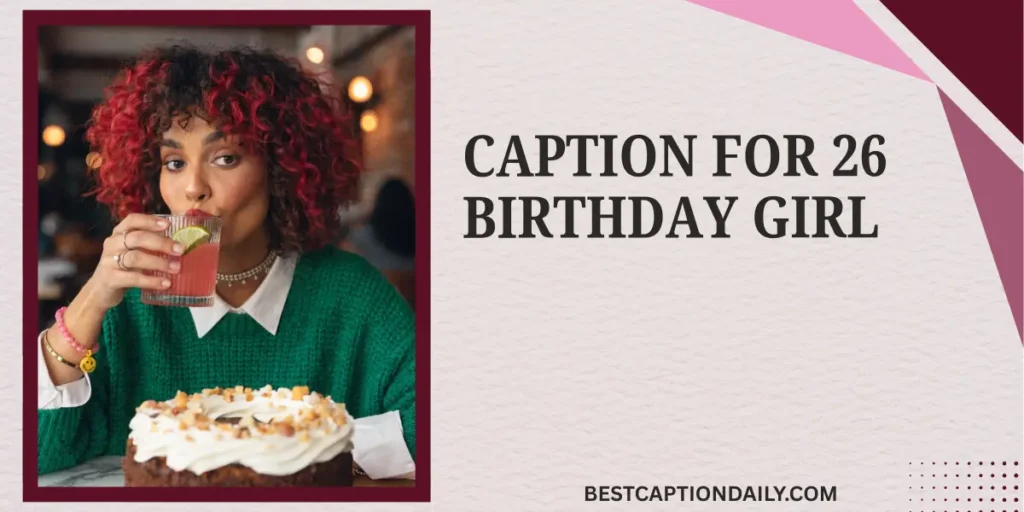 Caption For 26 Birthday Girl 