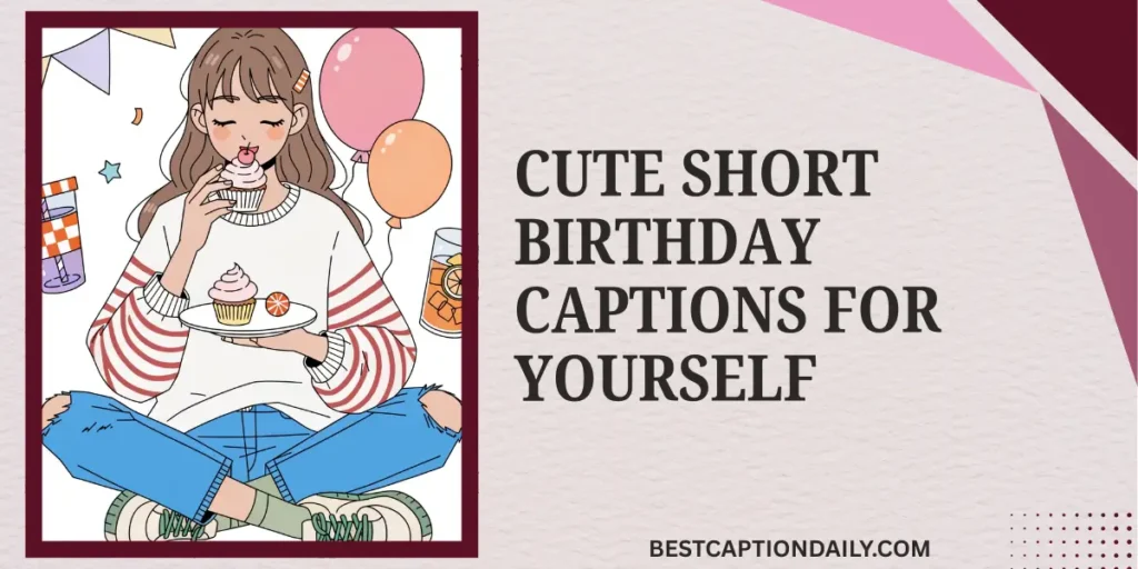 Cute Short Birthday Captions for Yourself 