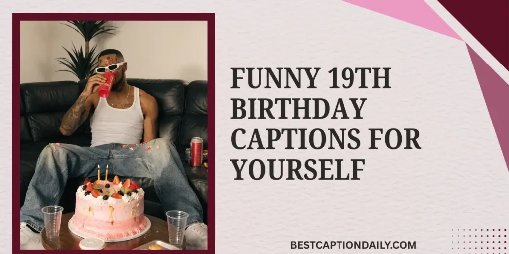 Funny 19th Birthday Captions For Yourself