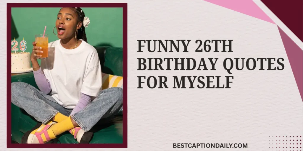 Funny 26th Birthday Quotes For Myself
