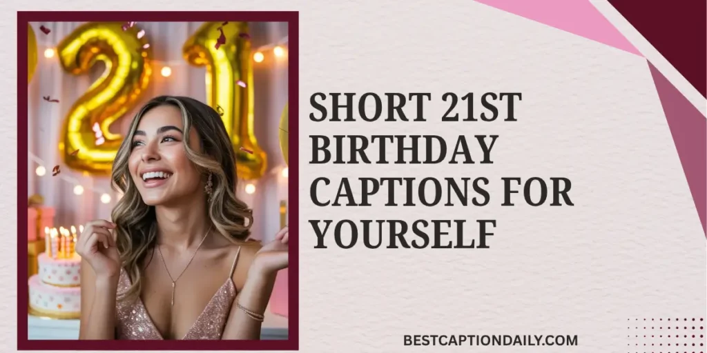 Short 21st Birthday Captions For Yourself