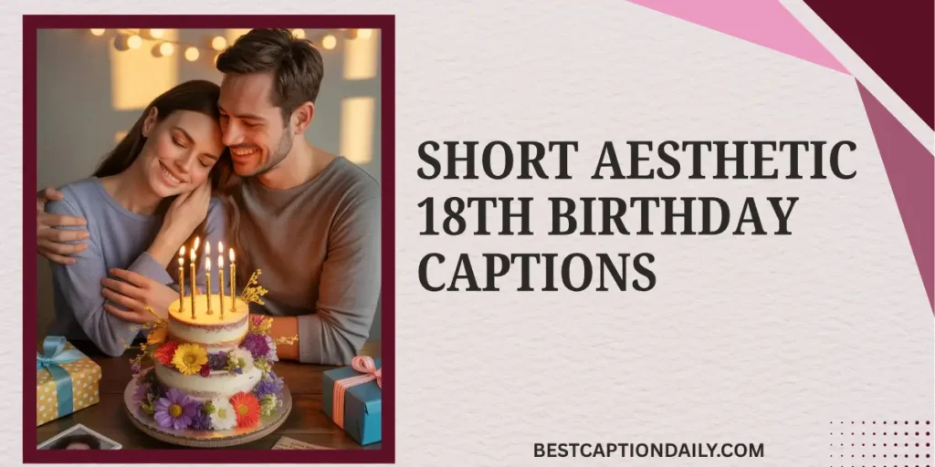 Short Aesthetic 18th Birthday Captions 