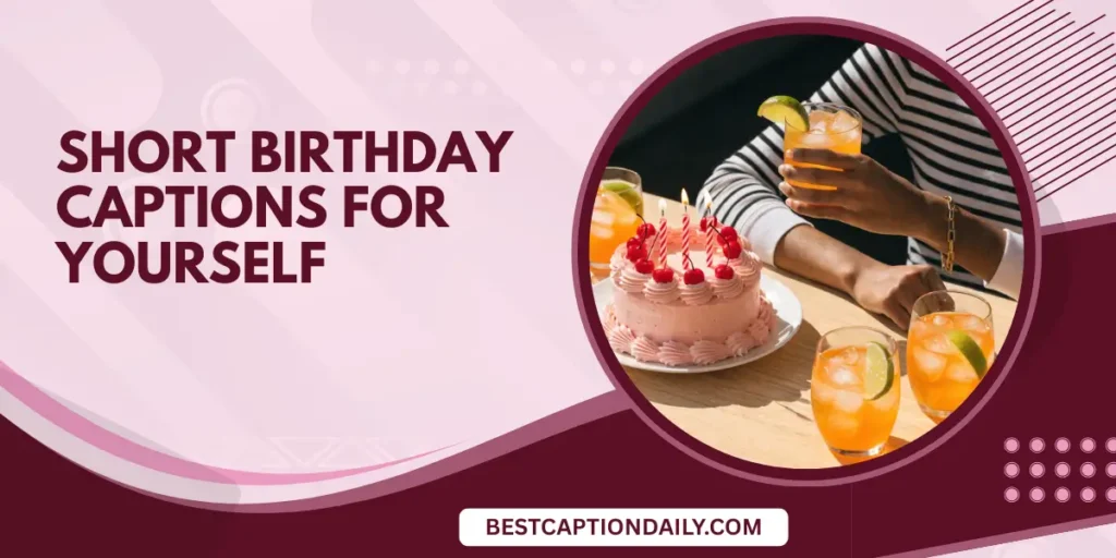 Short Birthday Captions For Yourself