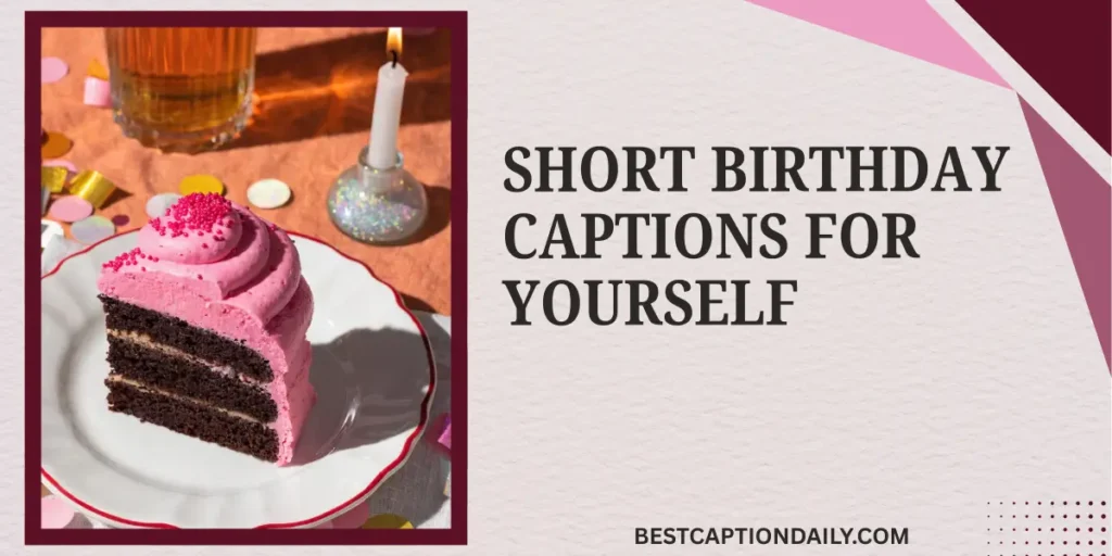 Short Birthday Captions For Yourself
