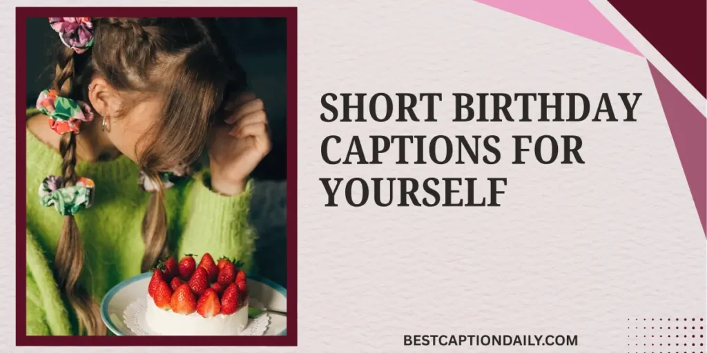 Short Birthday Captions For Yourself