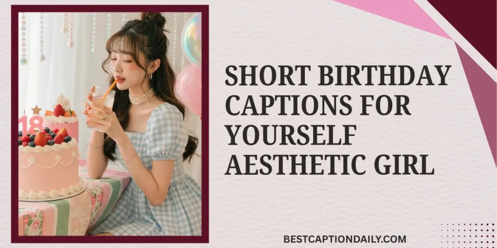 Short Birthday Captions For Yourself Aesthetic Girl 