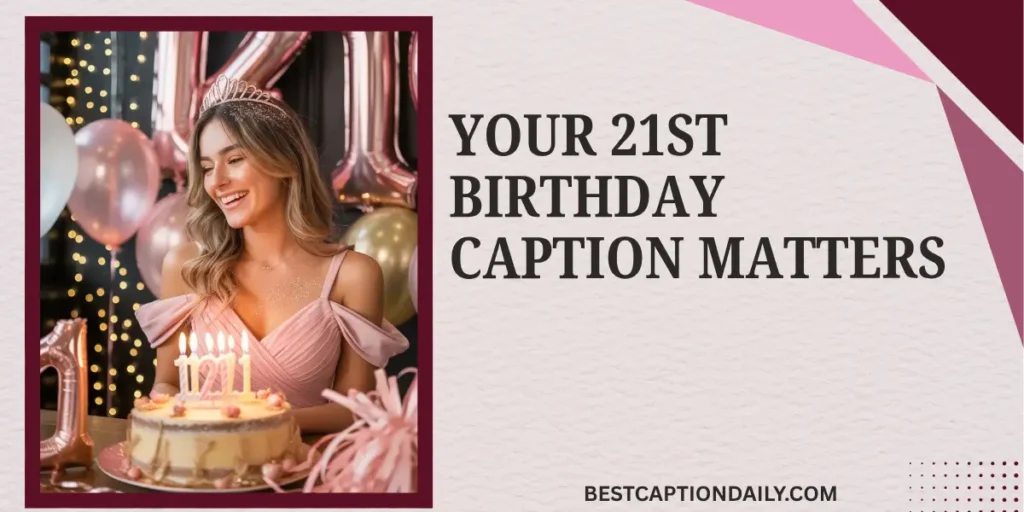 Your 21st Birthday Caption Matters