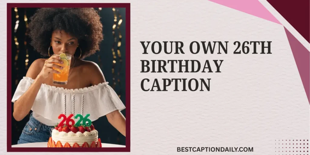 Your Own 26th Birthday Caption