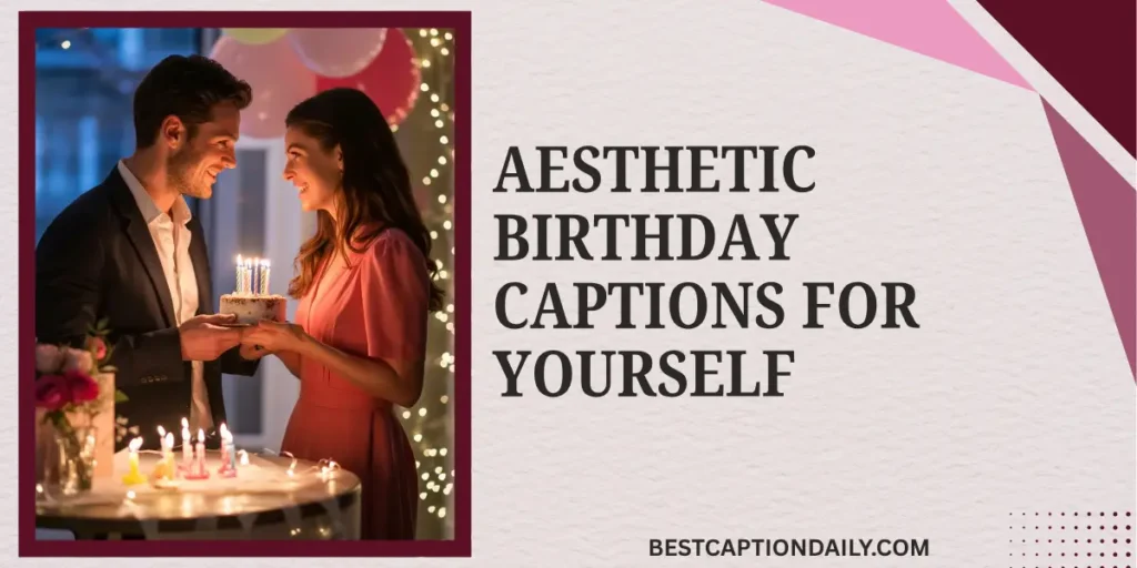 Aesthetic Birthday Captions For Yourself