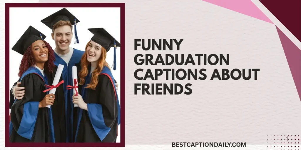 Funny Graduation Captions About Friends