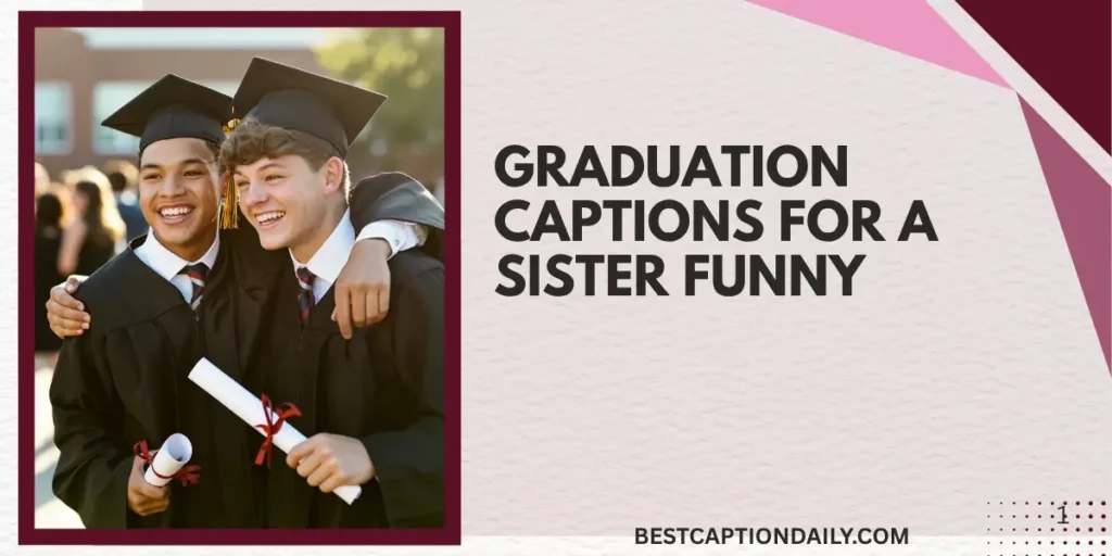Graduation Captions For A Sister Funny