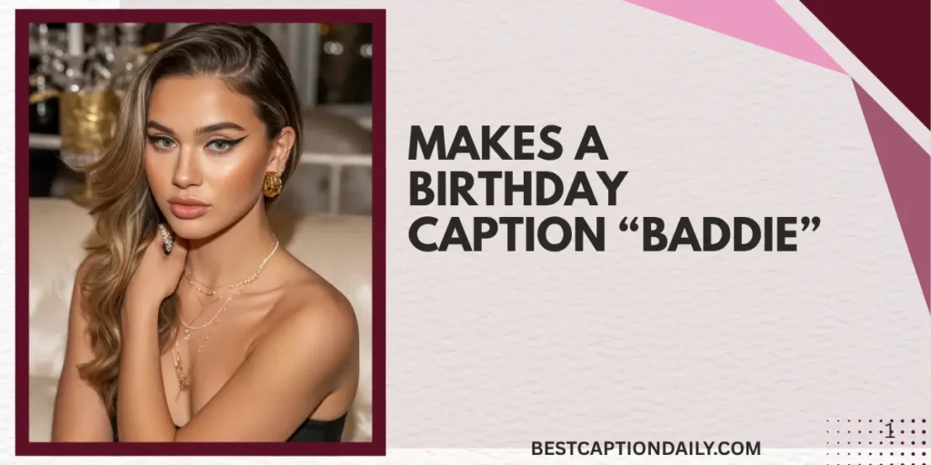 Makes A Birthday Caption “Baddie”