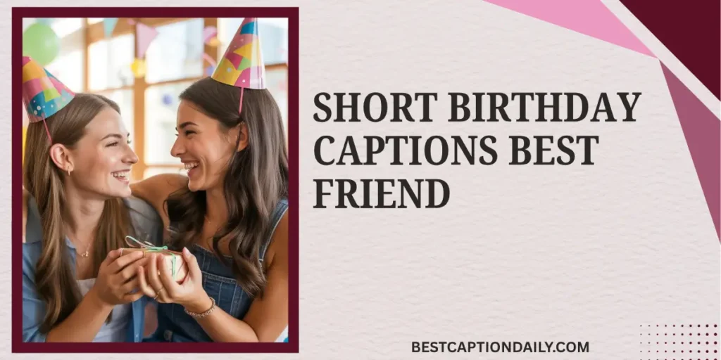 Short Birthday Captions Best Friend
