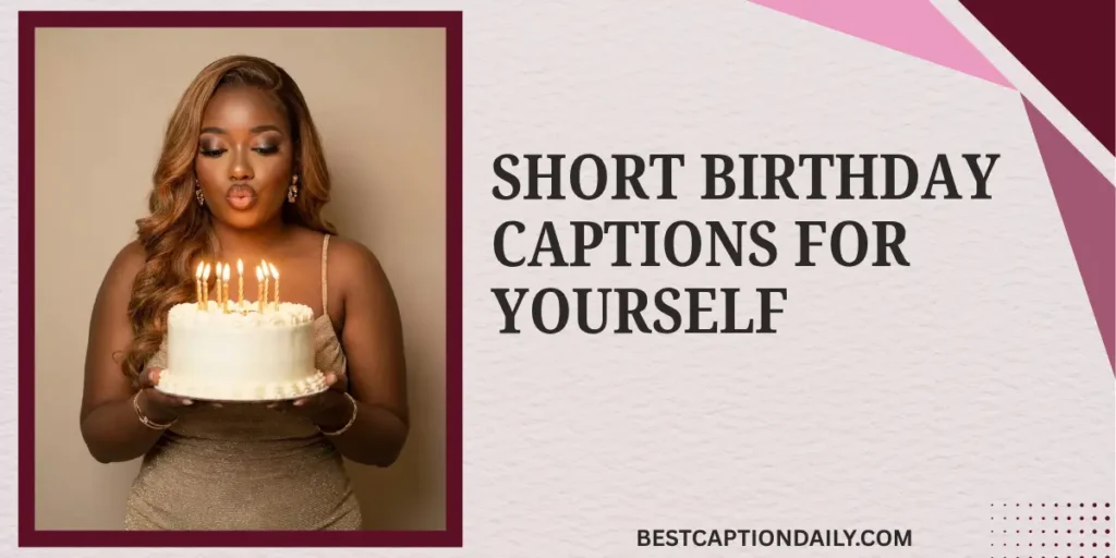 Short Birthday Captions For Yourself
