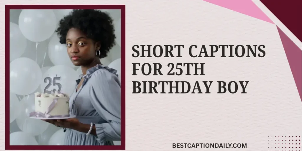 Short Captions For 25th Birthday Boy