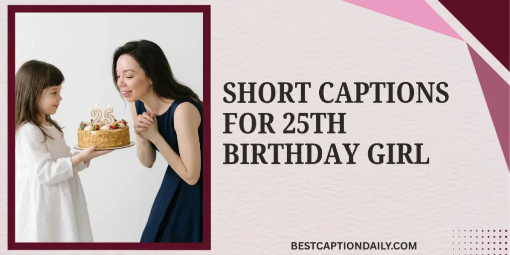 Short Captions For 25th Birthday Girl