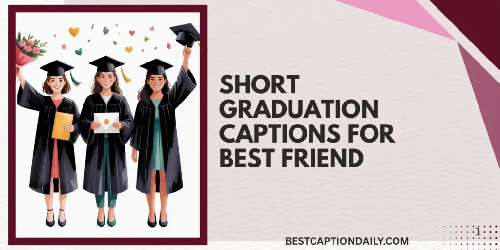 Short Graduation Captions For Best Friend