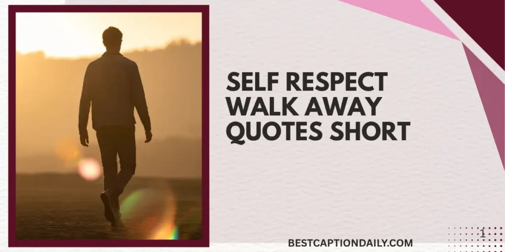 Self Respect Walk Away Quotes Short 