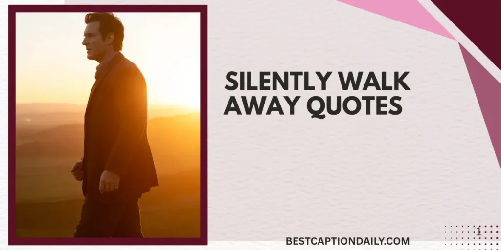 Silently Walk Away Quotes 