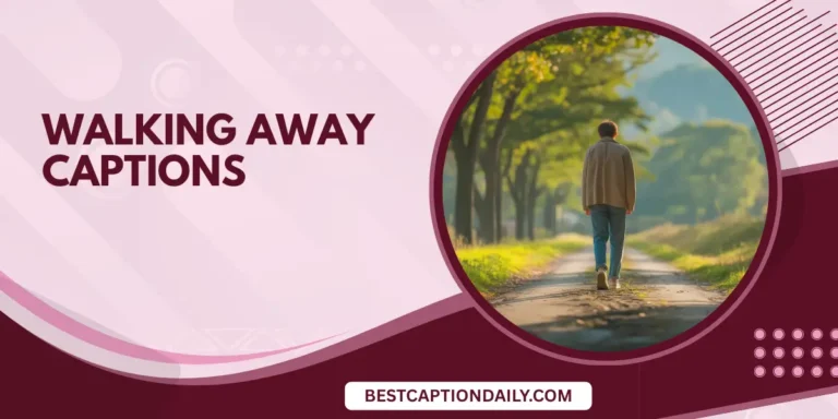Walking Away Captions