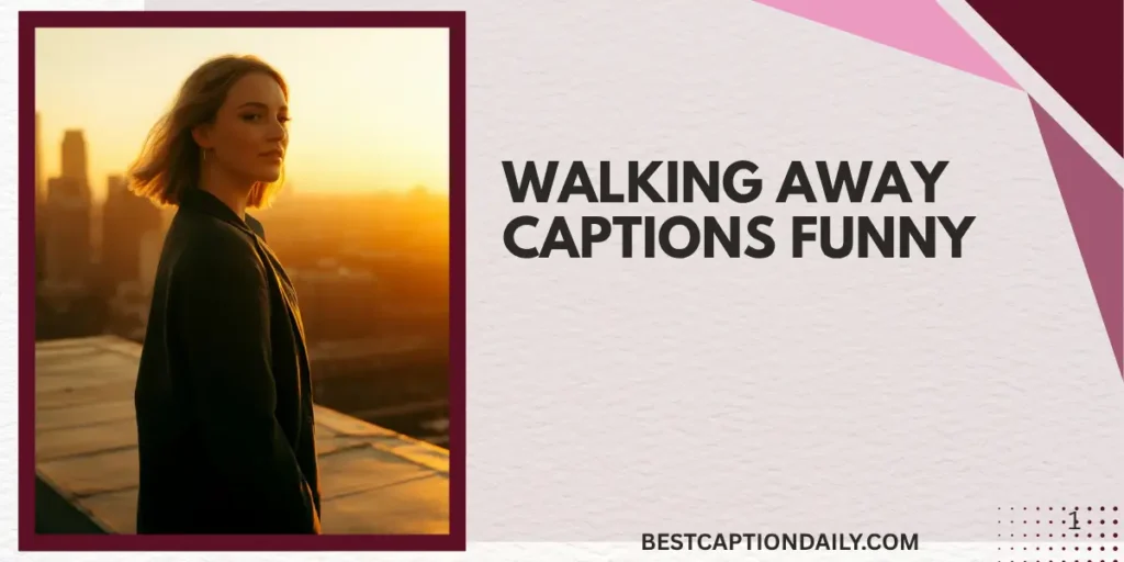Walking Away Captions Funny 