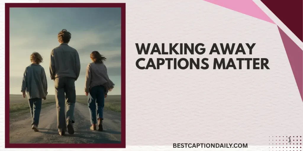  Walking Away Captions Matter
