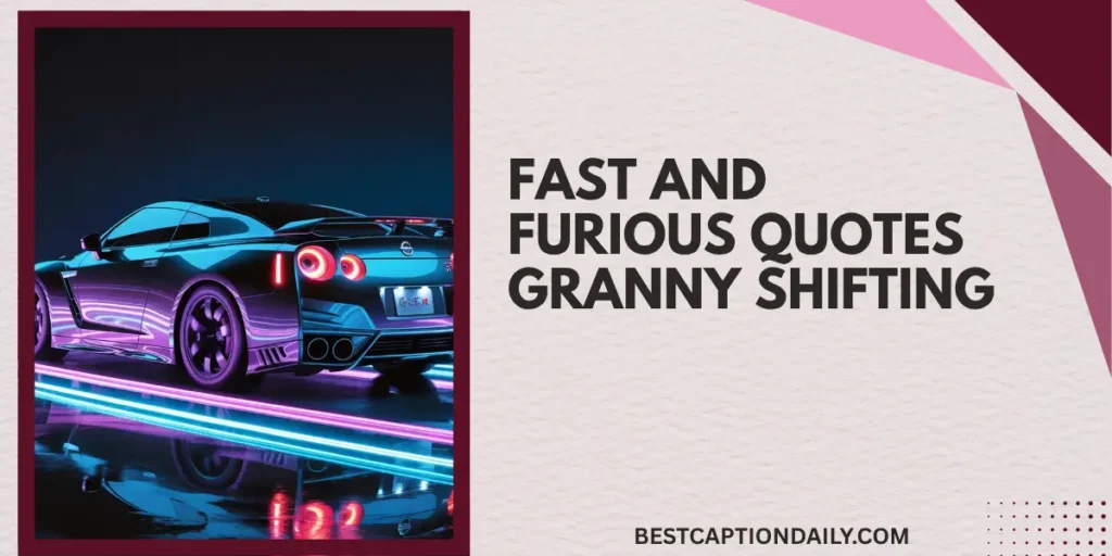 Fast and Furious Quotes Granny Shifting 